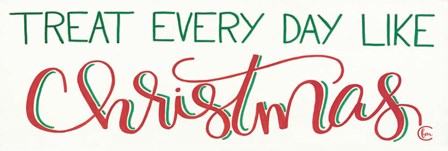 Treat Everyday Like Christmas by Fearfully Made Creations art print