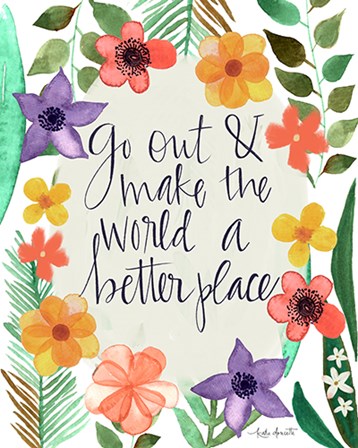 Go Out and Make the World a Better Place by Katie Doucette art print