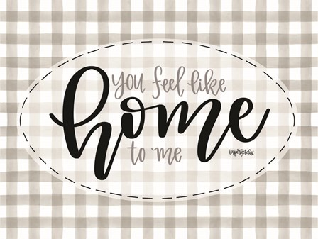 You Feel Like Home by Imperfect Dust art print