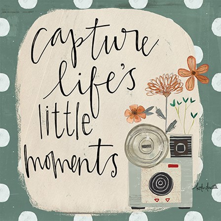 Capture Life&#39;s Little Moments by Katie Doucette art print