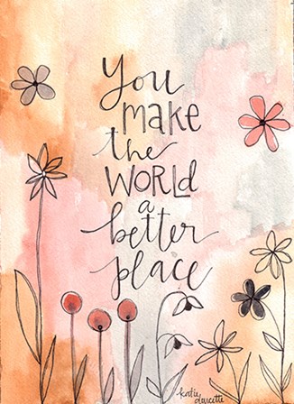 You Make the World Better by Katie Doucette art print