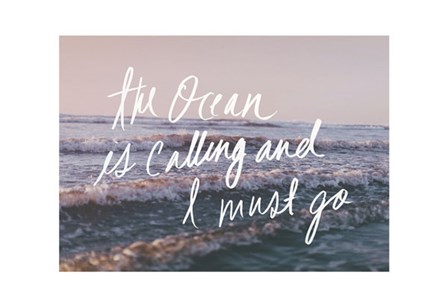 The Ocean Is Calling And I Must Go by Leah Flores art print