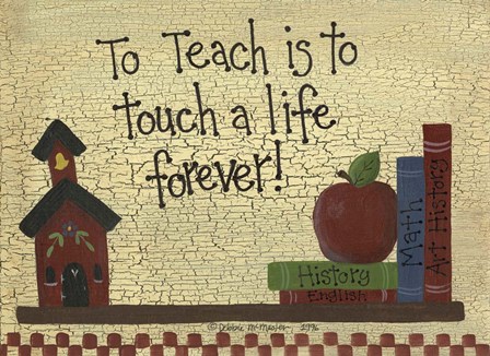 To Teach Is To Touch A Life... by Debbie McMaster art print