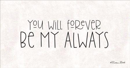 You Will Forever Be My Always by Susan Ball art print